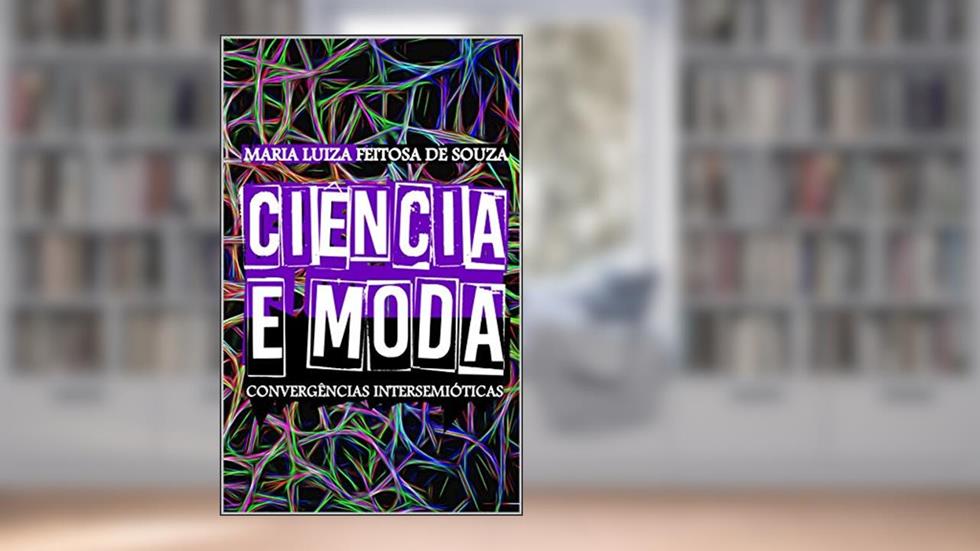 CIÊNCIA E MODA : Convergências Inter/semióticas, do autor Maria Luiza Feitosa de Souza Feitosa
