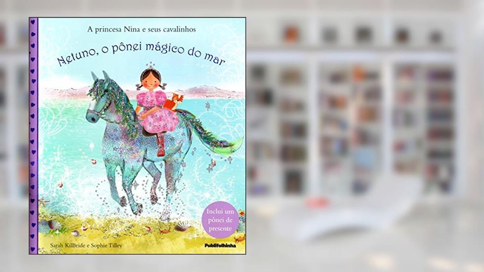 A Princesa Nina e Seus Cavalinhos. Netuno, o Pônei Mágico do Mar, do autor Sarah Kilbride