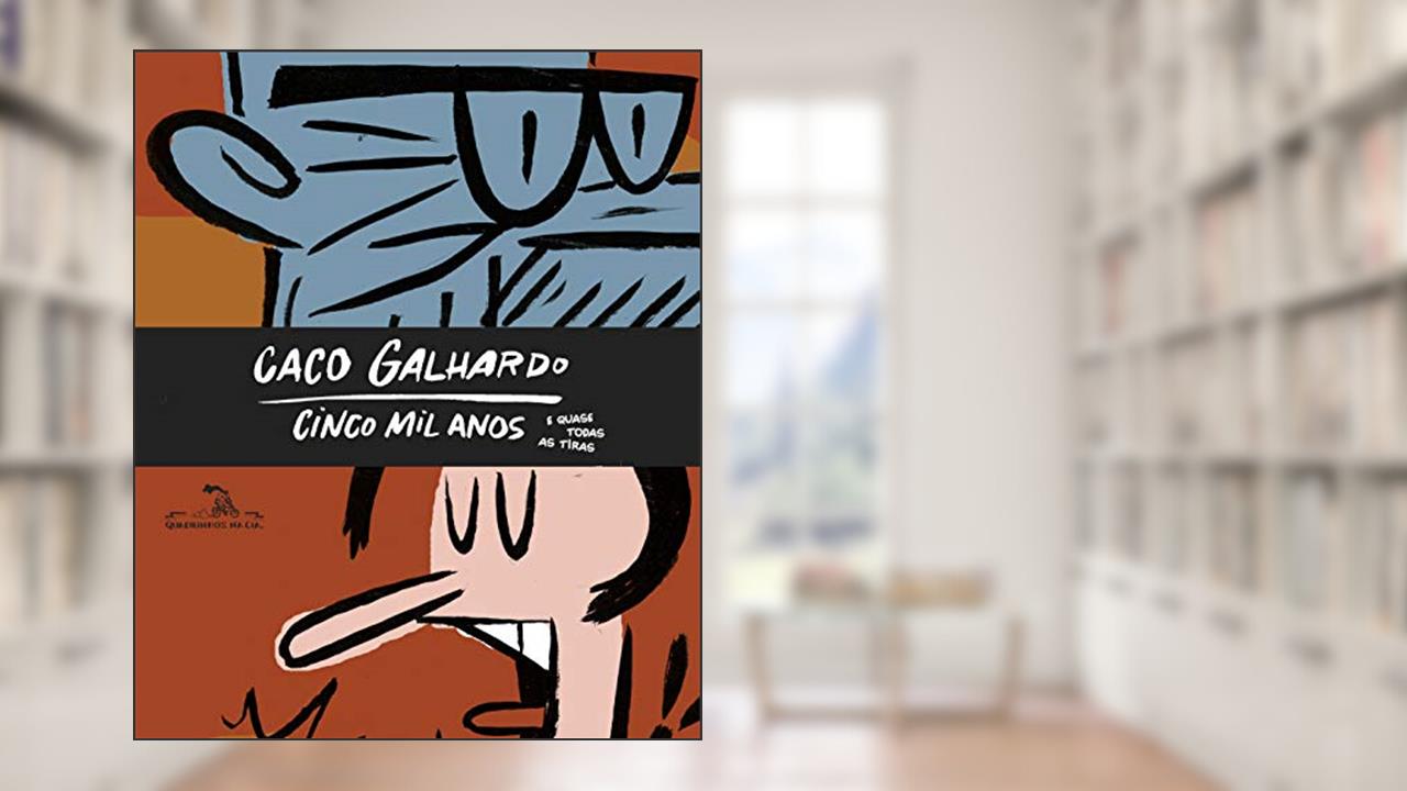 Cinco mil anos: E (quase) todas as tiras, do autor Caco Galhardo