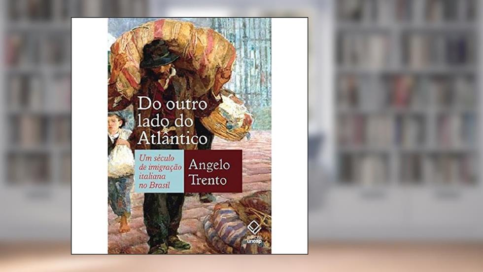 Do outro lado do Atlântico: Um século de imigração italiana no Brasil, do autor Angelo Trento