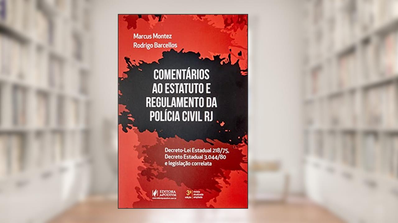 Comentários ao Estatuto e Regulamento da Polícia Civil - RJ, do autor Marcus Montez; Rodrigo Barcellos
