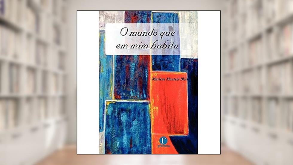 O Mundo Que Em Mim Habita, do autor Marlene Montezi Blois