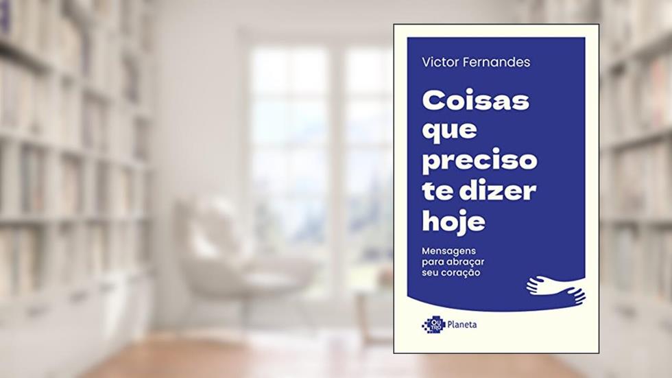 Coisas que preciso te dizer hoje: Mensagens para abraçar seu coração, do autor Victor Fernandes