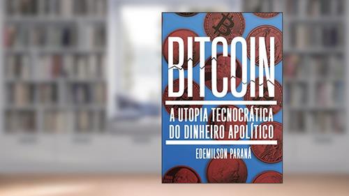 Capa de Bitcoin: a Utopia Tecnocrática do Dinheiro Apolítico, do autor Edemilson Paraná