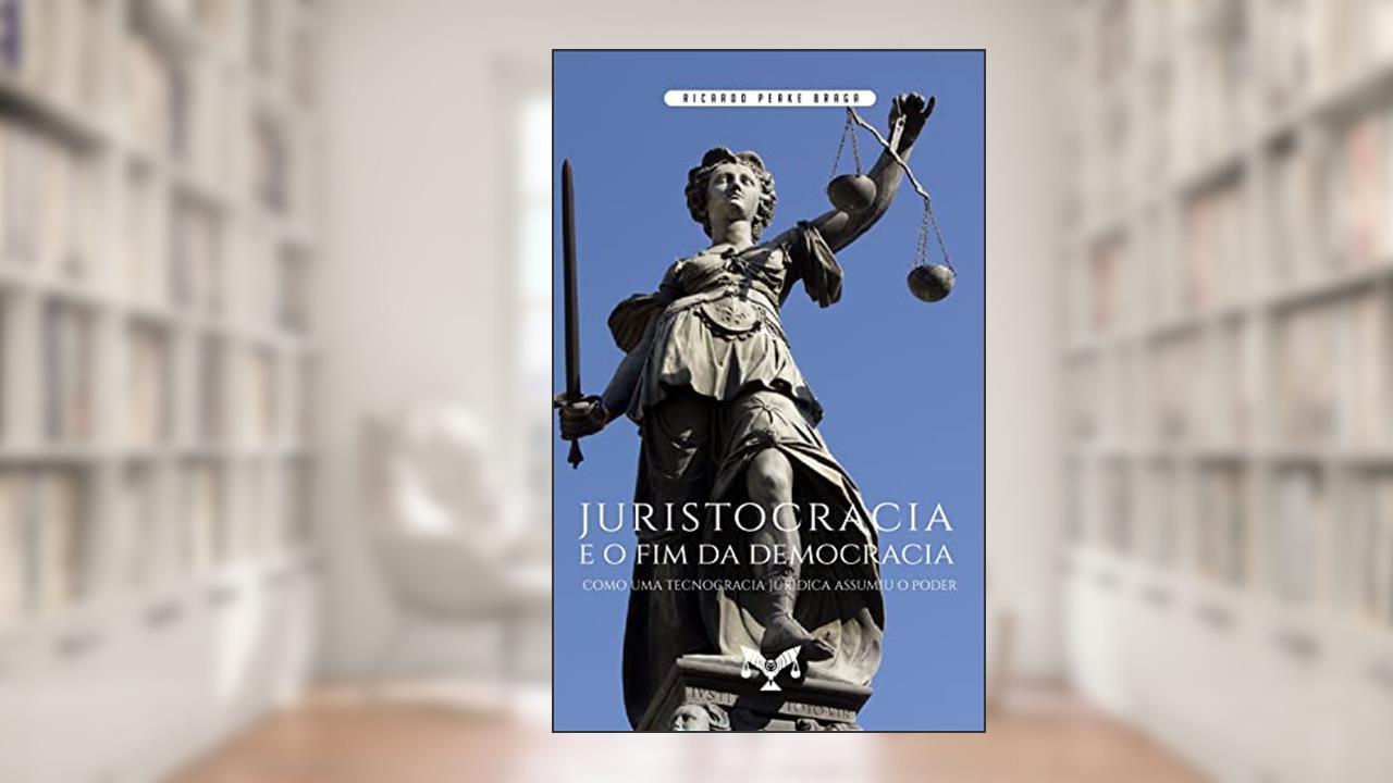 Juristocracia E O Fim Da Democracia. Como Uma Tecnocracia Jurídica Assumiu O Poder, do autor Ricardo Peake Braga