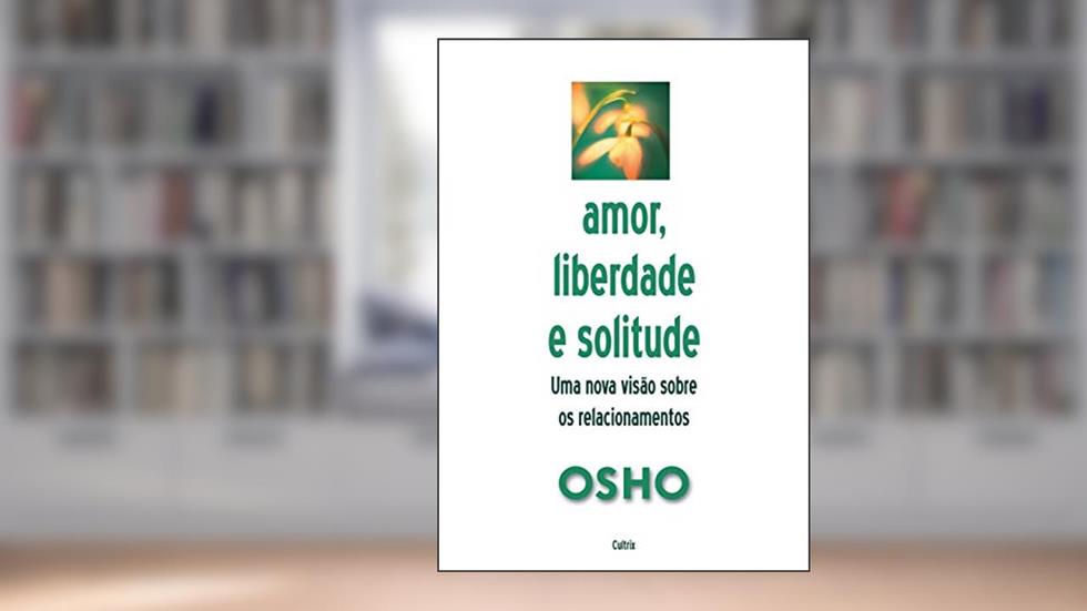 Amor, Liberdade e Solitude: Uma Nova Visão nos Relacionamentos, do autor Osho