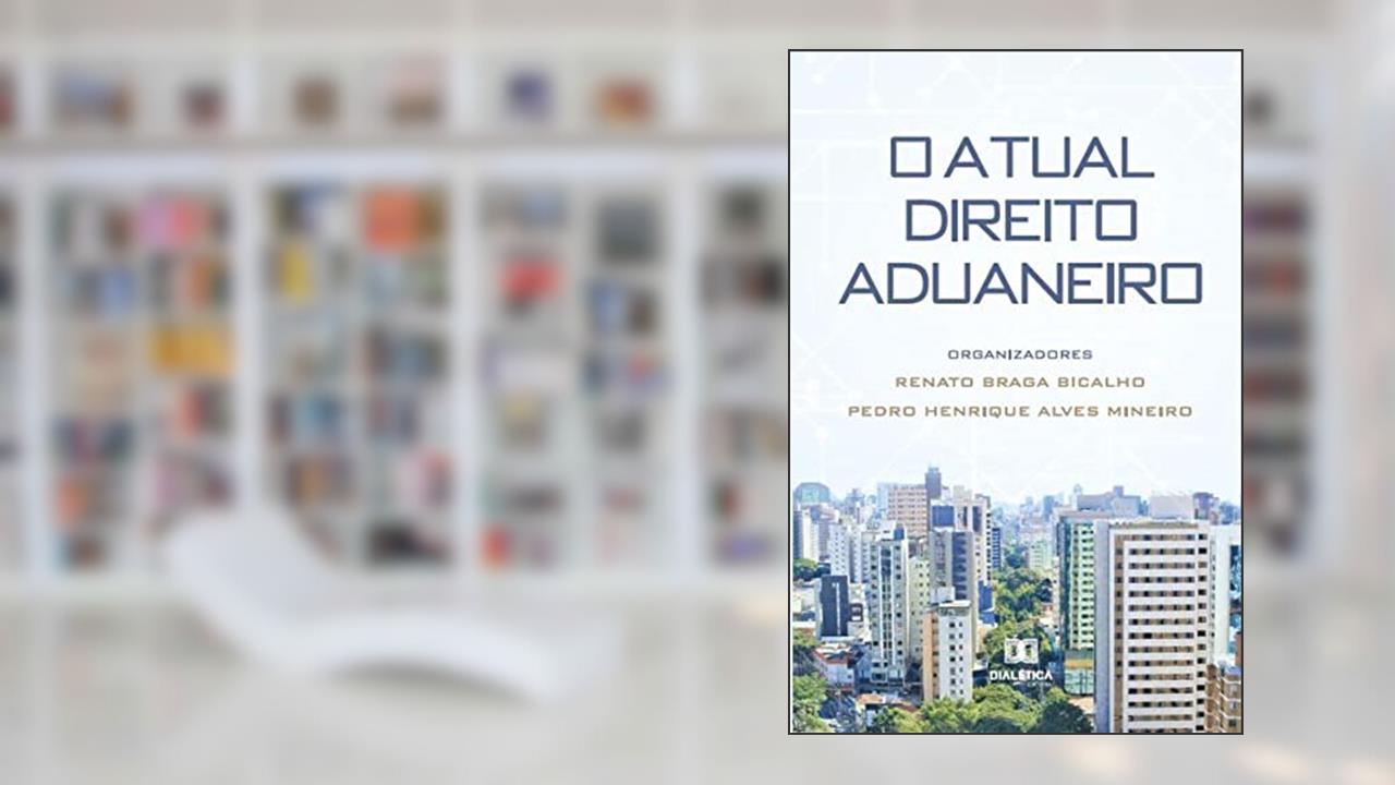 O atual direito aduaneiro, do autor Renato Braga Bicalho;Pedro Henrique Alves Mineiro