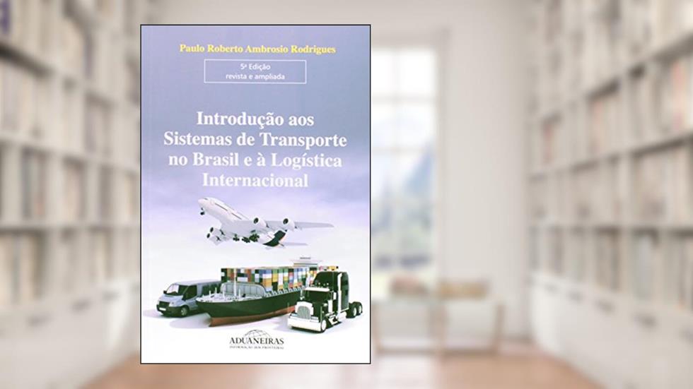 Introdução aos Sistemas de Transporte no Brasil e à Logística Internacional, do autor Paulo Roberto Ambrósio Rodrigues