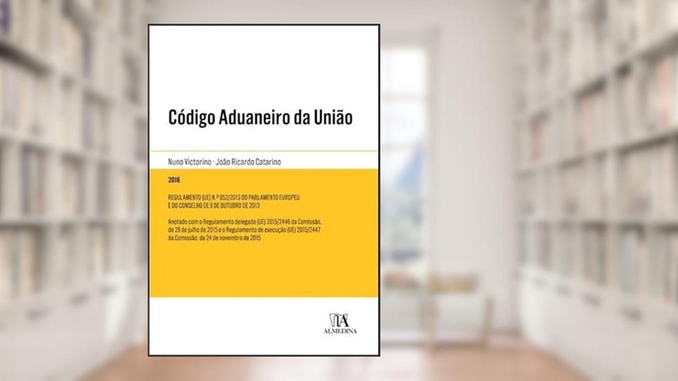 Código Aduaneiro da União, do autor Nuno Victorino; João Ricardo Catarino
