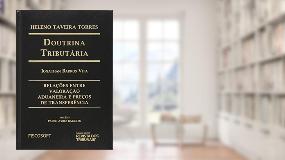 Relações Entre Valoração Aduaneira e Preços de Transferência - Coleção Doutrina Tributária, do autor Jonathan Barros Vita