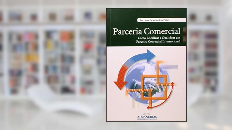 Parceria Comercial. Como Localizar e Qualificar Um Parceiro Comercial Internacional, do autor Antonio de Almeida Filho
