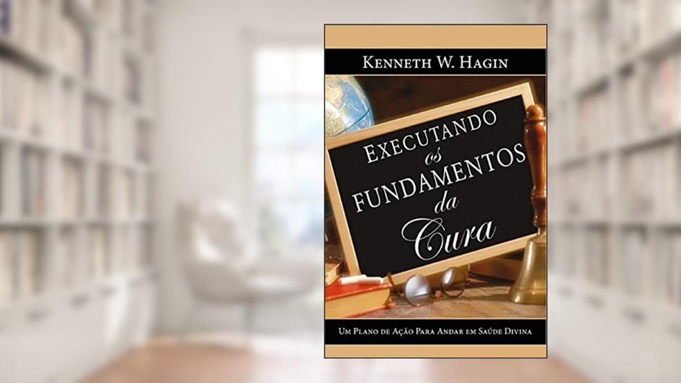 Executando os Fundamentos da Cura, do autor Kenneth W. Hagin