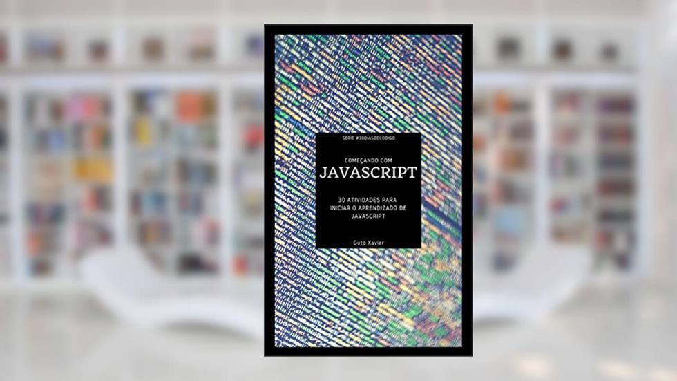 Começando com JavaScript: 30 atividades para iniciar o aprendizado de JavaScript (#30DiasDeCodigo Livro 1), do autor Guto Xavier