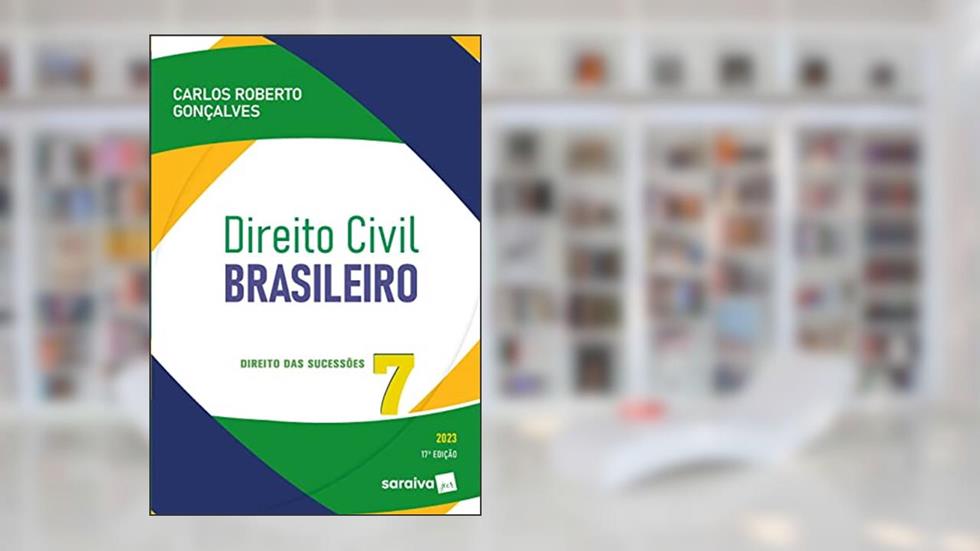 Direito Civil Brasileiro - Vol. 7 - Direito Das Sucessões - 17ª edição 2023: Volume 7, do autor Carlos Roberto Gonçalves