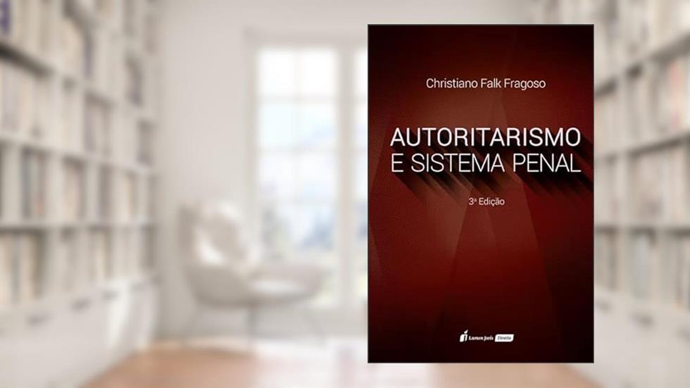 Autoritarismo e Sistema Penal - 3ª Ed. - 2022, do autor Chistiano Falk Fragoso
