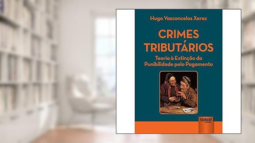 Capa de Crimes Tributários - Teoria à Extinção da Punibilidade pelo Pagamento, do autor Hugo Vasconcelos Xerez