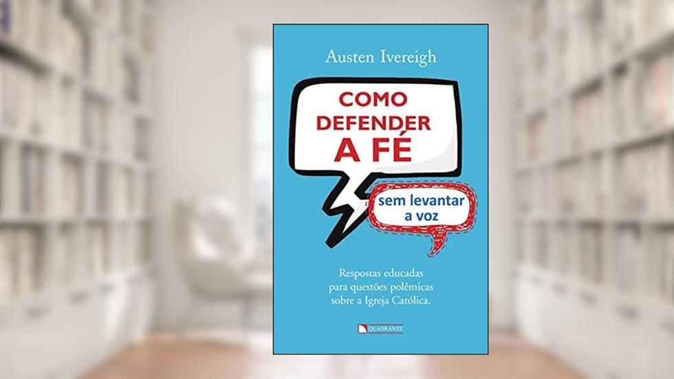 Como defender a fé sem levantar a voz, do autor Austen Ivereigh