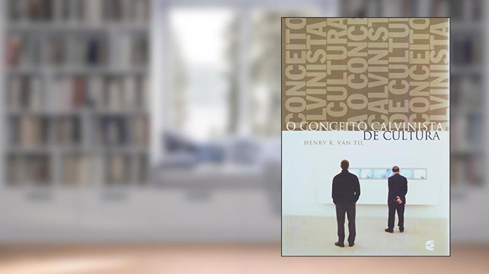 O Conceito Calvinista de Cultura, do autor Henry R. Van Til