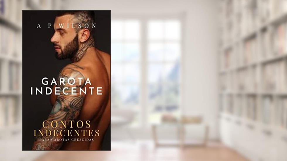 Garota Indecente: Contos Indecentes (Contos Indecentes (Avulsos) Livro 7), do autor A P Wilson