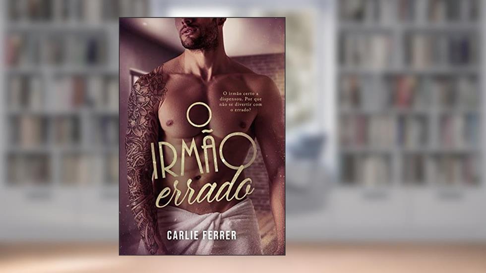 O Irmão Errado (Duologia Escolha Errada), do autor Carlie Ferrer