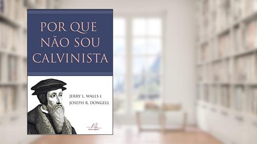Capa de Por Que Não Sou Calvinista, do autor Jerry Walls