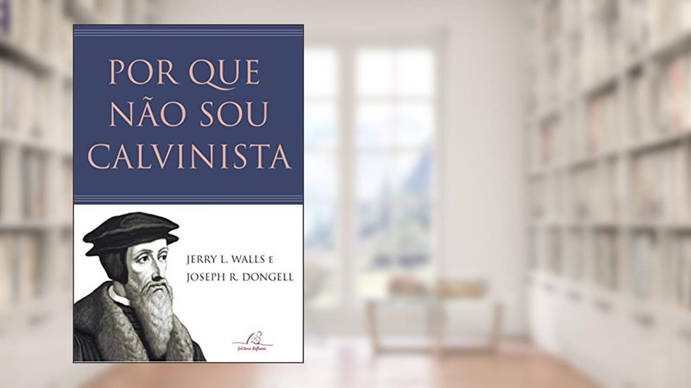 Por Que Não Sou Calvinista, do autor Jerry Walls