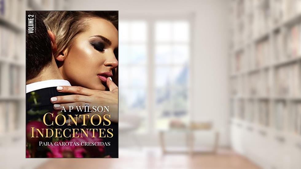 Contos Indecentes para Garotas Crescidas: [Vol.2], do autor A P Wilson