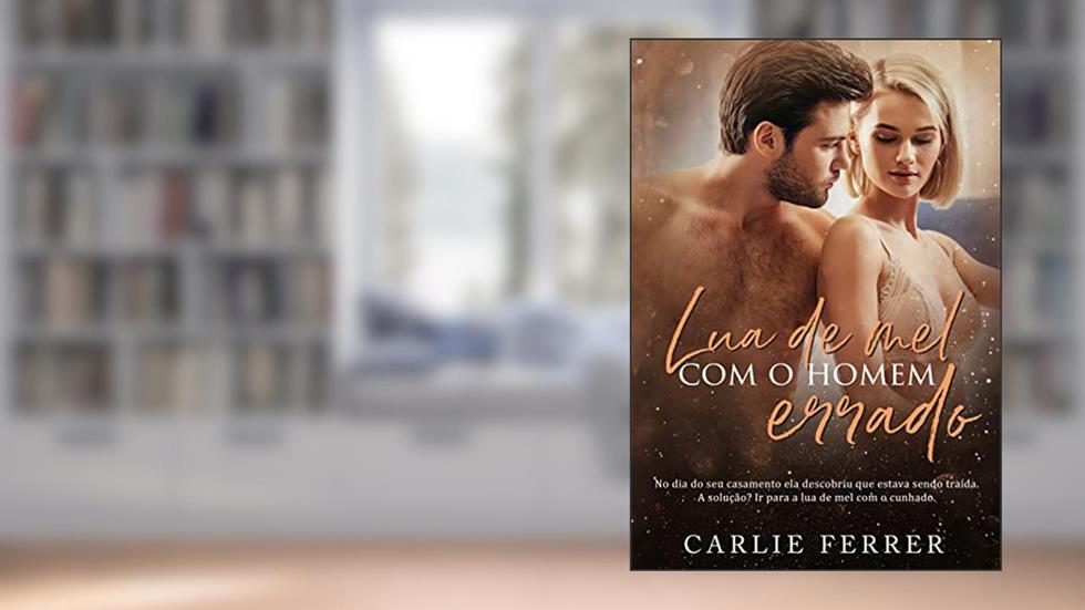 LUA DE MEL com o homem errado (Duologia Escolha Errada), do autor Carlie Ferrer