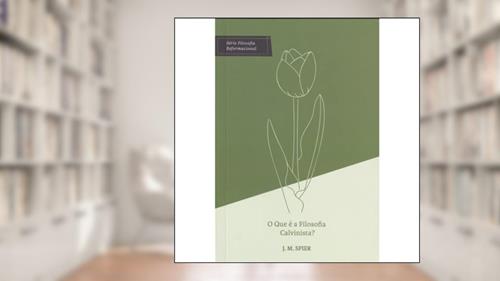 Capa de O Que É A Filosofia Calvinista?, do autor J. M. Spier