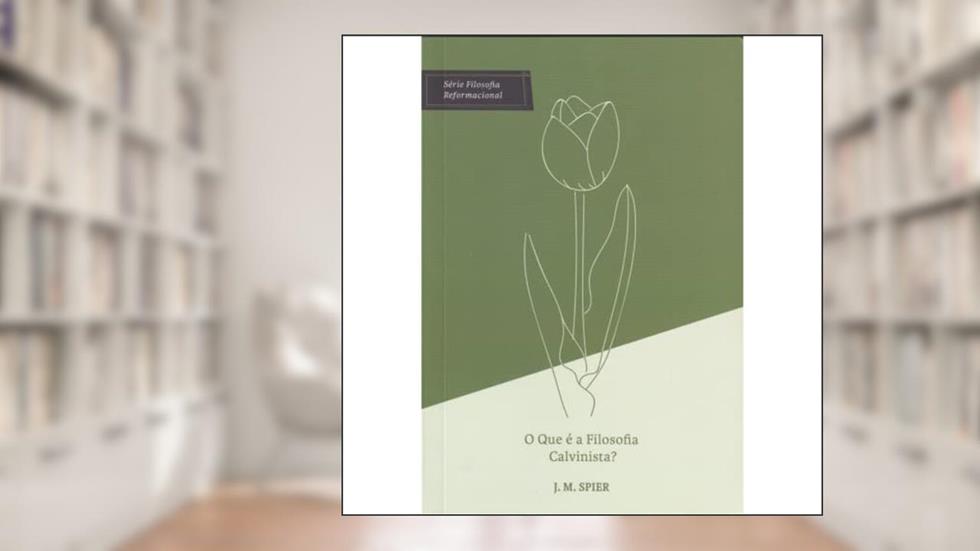 O Que É A Filosofia Calvinista?, do autor J. M. Spier