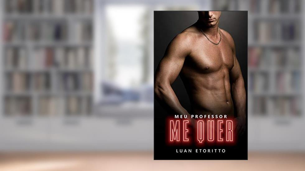 Meu Professor Me Quer: Um Romance Erótico de Tirar o Fôlego (Amigo Hétero) (Ele Saiu do Armário Livro 1), do autor Luan Etoritto