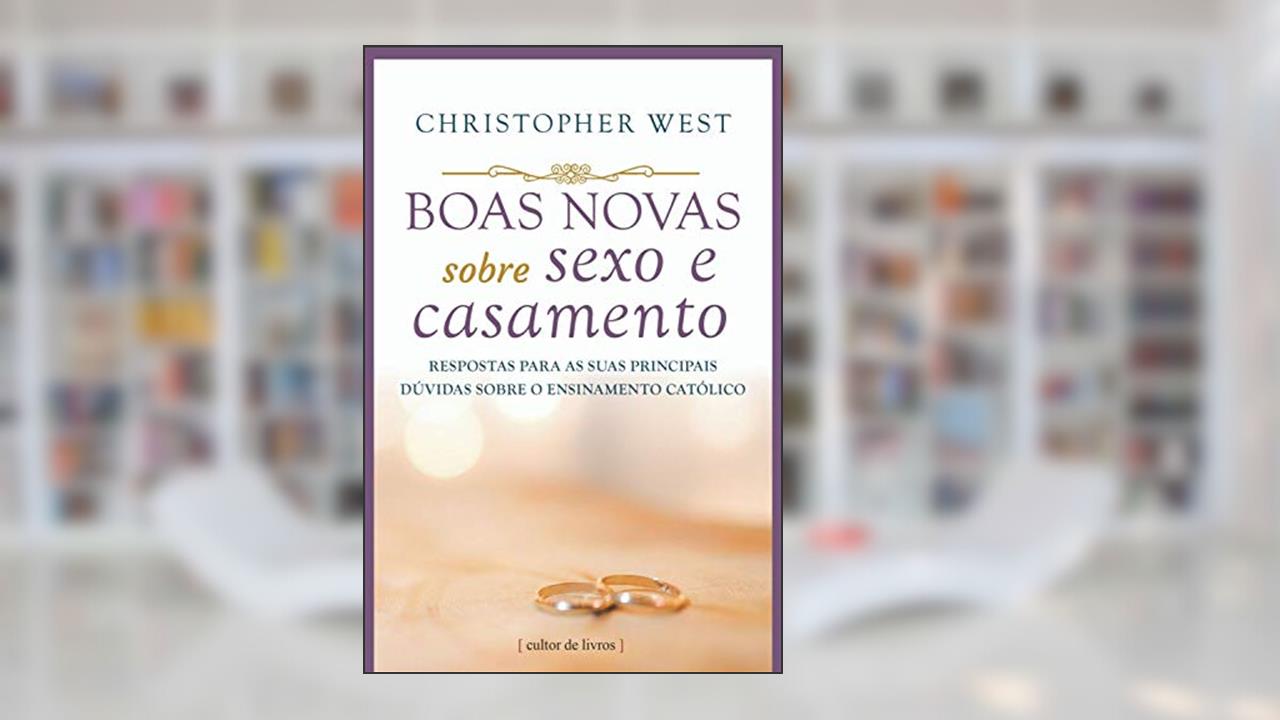 Capa de Boas Novas Sobre Sexo e Casamento - Respostas Para as Suas Principais Dúvidas Sobre o Ensinamento Católico, do autor Christopher West