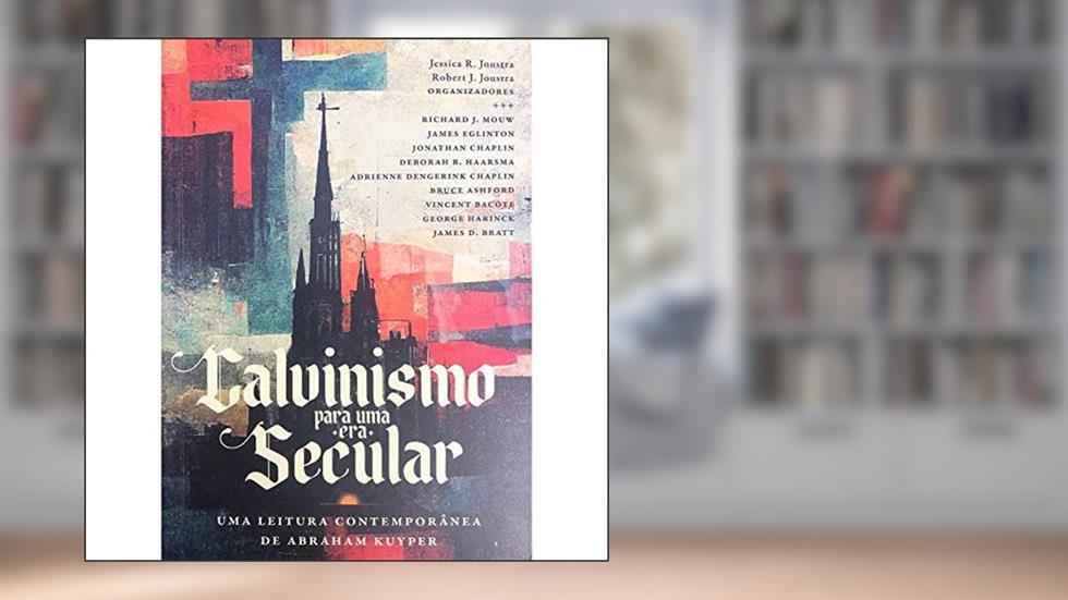 CALVINISMO PARA UMA ERA SECULAR, do autor JONATHAN CHAPLIN