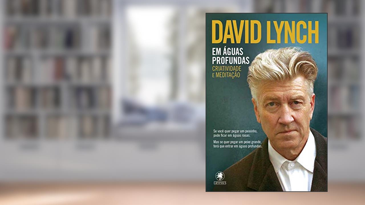 Em Águas Profundas: criatividade e meditação, do autor David Lynch