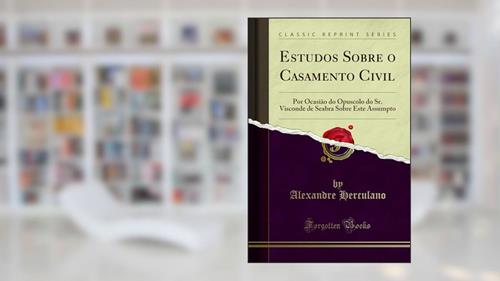 Capa de Estudos Sobre o Casamento Civil: Por Ocasião do Opuscolo do Sr. Visconde de Seabra Sobre Este Assumpto (Classic Reprint), do autor Alexandre Herculano