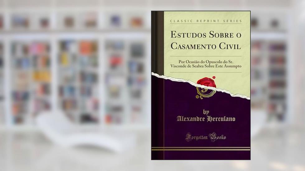 Estudos Sobre o Casamento Civil: Por Ocasião do Opuscolo do Sr. Visconde de Seabra Sobre Este Assumpto (Classic Reprint), do autor Alexandre Herculano