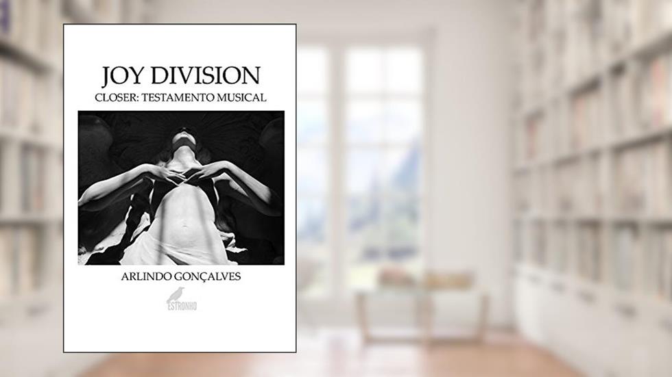 Joy Division - Closer: testamento musical, do autor Arlindo Gonçalves