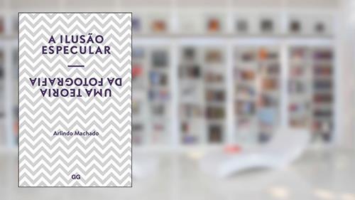 Capa de A ilusão especular: Uma teoria da fotografia, do autor Arlindo Machado