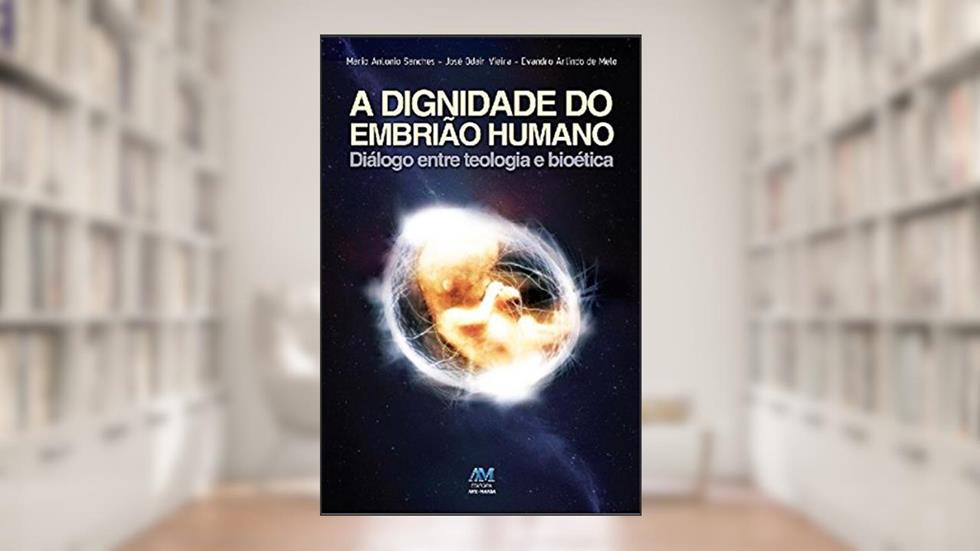 A dignidade do embrião humano: Diálogo entre teologia e bioética, do autor Mário Antonio Sanches; José Odair Vieira; Evandro Arlindo de Melo