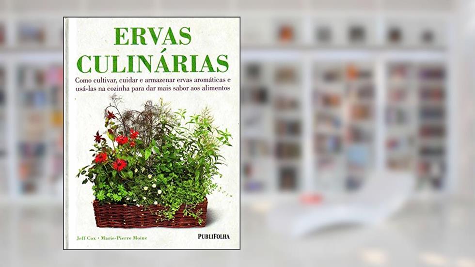 Ervas Culinárias. Como Cultivar e Armazenar Ervas Aromáticas e Usá-las na Cozinha Para dar Mais Sabor aos Alimentos, do autor Jeff Cox