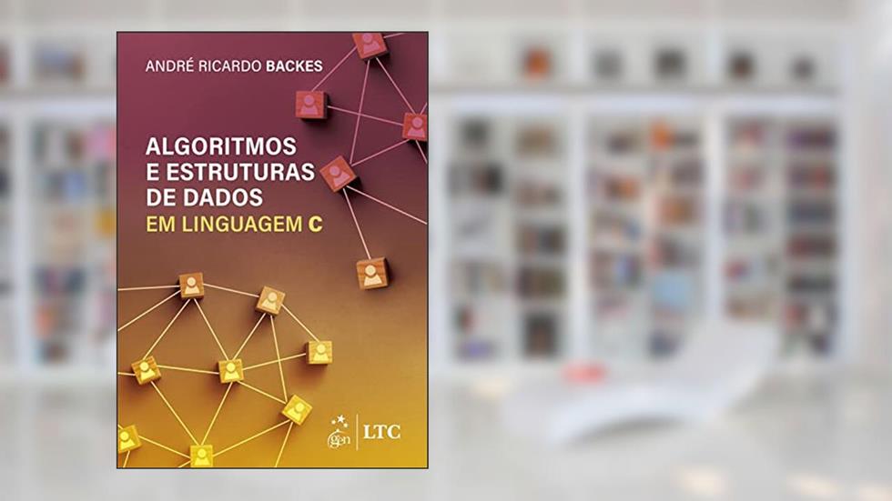 Algoritmos e Estruturas de Dados em Linguagem C, do autor André Ricardo Backes