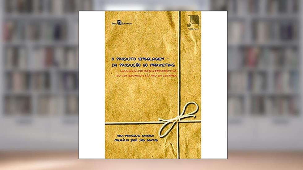 O Produto Embalagem - Da Produção ao Marketing: uma Análise sob a Perspectiva do Consumidor no ato da Compra, do autor Iara Margolis Ribeiro; Maurílio José dos Santos