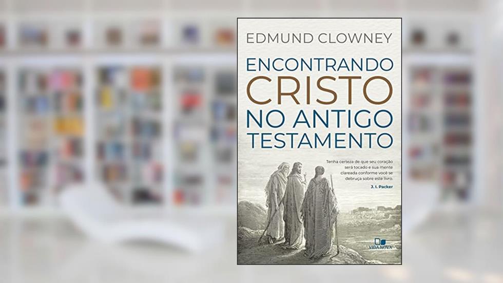 Encontrando Cristo no Antigo Testamento, do autor Edmund P. Clowney