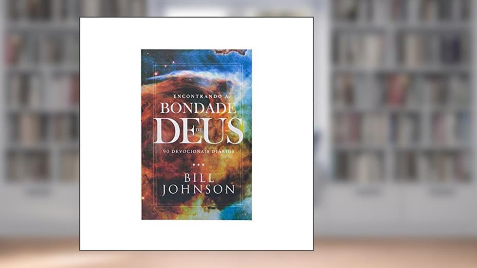 Encontrando a Bondade de Deus, do autor Bill Johnson