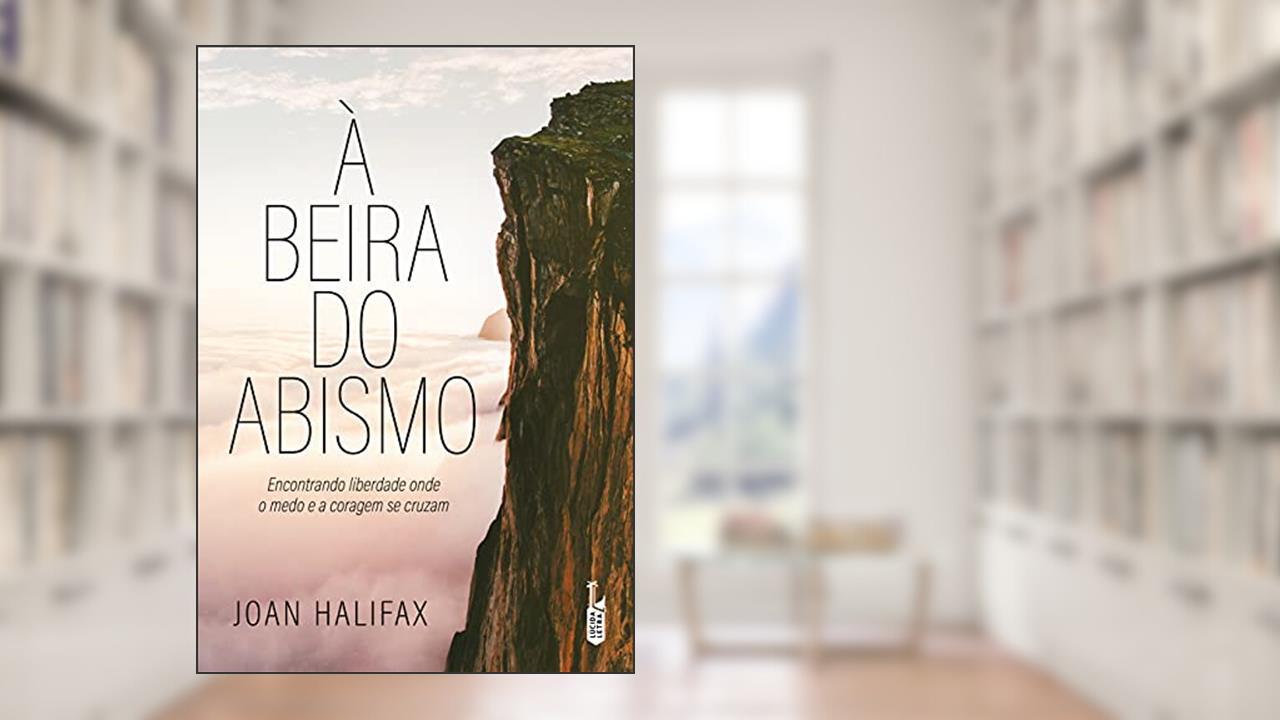 À Beira do Abismo. Encontrando Liberdade Onde o Medo e a Coragem Se Cruzam, do autor Jeanne Pilli; joan Halifax
