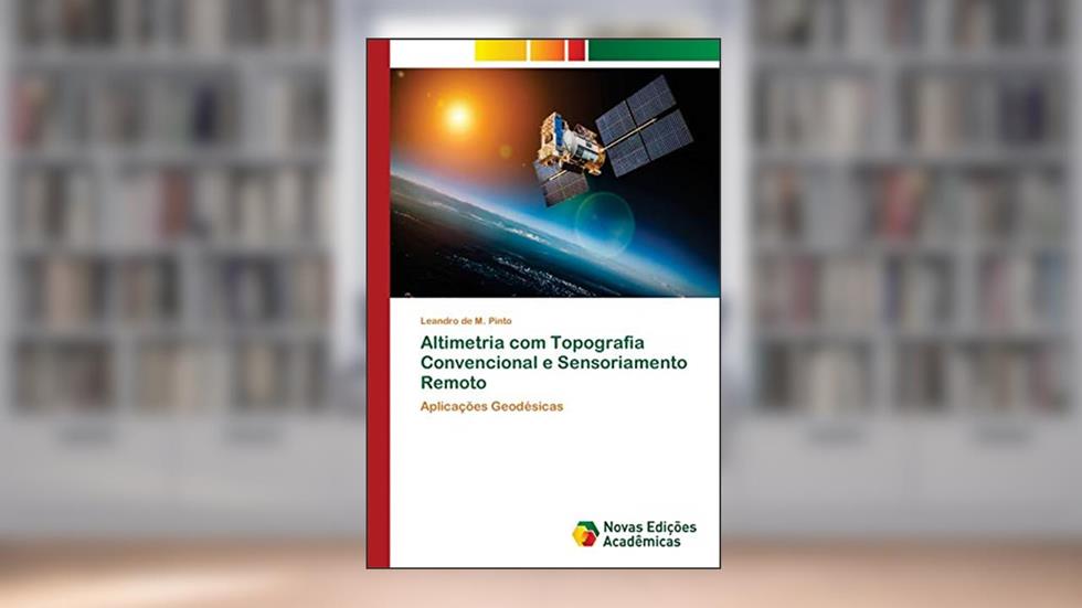 Altimetria com Topografia Convencional e Sensoriamento Remoto: Aplicações Geodésicas, do autor Leandro de M. Pinto