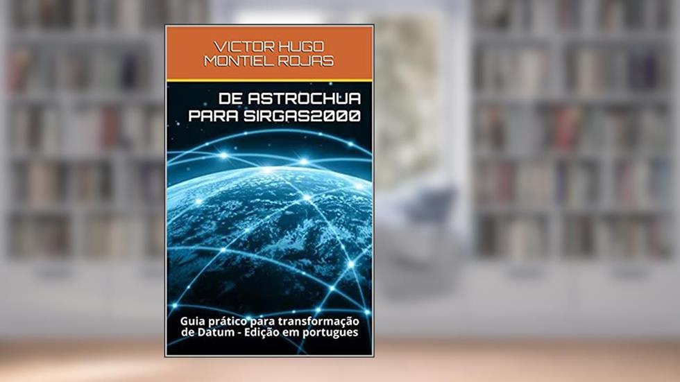DE ASTROCHUA PARA SIRGAS2000: Guia prático para transformação de Datum - Edição em portugues, do autor VICTOR HUGO MONTIEL ROJAS