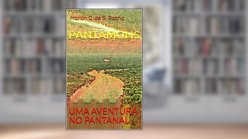 Pantamons: uma aventura no Pantanal, do autor Marlon C. de S. Rocha