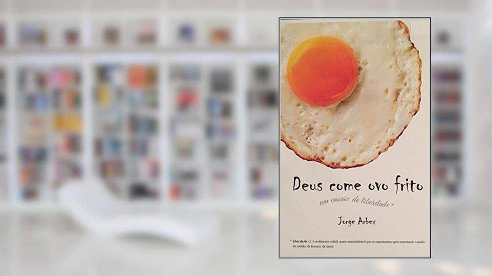 Deus come ovo frito: um ensaio de liberdade, do autor jorge arbex