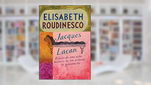 Capa de Jacques Lacan: Esboço de uma vida, história de um sistema de pensamento, do autor Elisabeth Roudinesco
